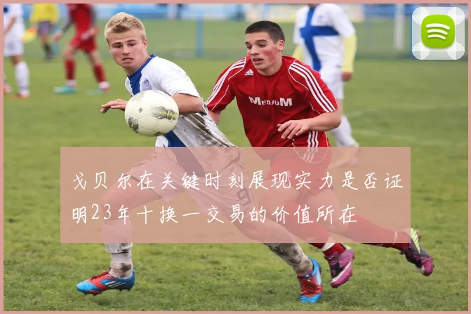 戈贝尔在关键时刻展现实力是否证明23年十换一交易的价值所在