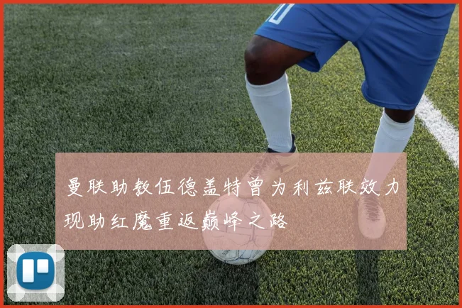 曼联助教伍德盖特曾为利兹联效力现助红魔重返巅峰之路
